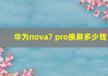 华为nova7 pro换屏多少钱